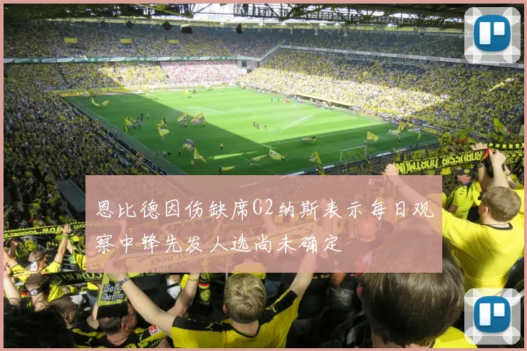 恩比德因伤缺席G2纳斯表示每日观察中锋先发人选尚未确定