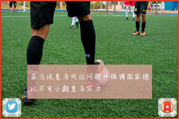 菲戈谈皇马内讧问题并强调国家德比不可小觑皇马实力